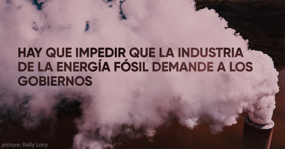 Impidamos que la industria de la energía fósil demande a los gobiernos